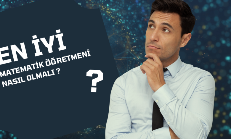 En İyi Matematik Öğretmeni Nasıl Olmalı